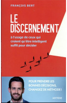 Le discernement - a l-usage de ceux qui croient qu-etre intelligent suffit pour decider