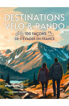 Destinations velo & rando - 100 facons de s-evader en france