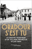 Oradour s-est tu - le destin tragique d-un village francais 10 juin 1944