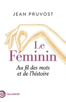 Le feminin - au fil des mots et de l-histoire