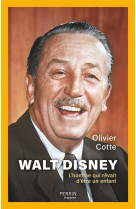 Walt disney - l'homme qui rêvait d'être un enfant