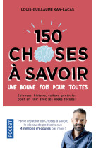 150 choses a savoir une bonne fois pour to tes