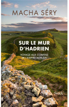 Sur le mur d-hadrien - voyage aux confins de l empire romain