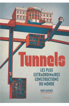 Tunnels. les plus extraordinaires constructions du monde