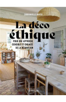 La deco ethique - pour une approche sensible et engagee de la decoration