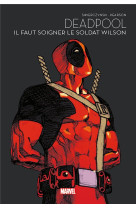 Deadpool : il faut soigner le soldat wilson - marvel - les grandes sagas