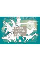 Cahier de dessin anime - au temps des dinosaures