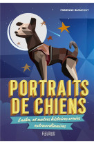 Portraits de chiens. laika, et autres histoires vraies extraordinaires