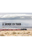 Le monde en train - voyage a travers des paysages insolites