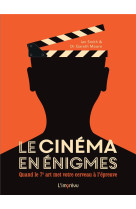 Le cinema en enigmes - quand le 7eme art met votre cerveau a l epreuve