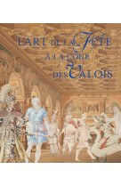 L-art de la fete a la cour des valois