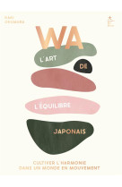 Wa : l-art de l-equilibre japonais - cultiver l-harmonie dans un monde en mouvement