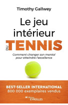 Le jeu interieur du tennis - comment changer son mental pour atteindre l-excellence