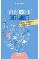 L'hypersensibilite chez l'adulte : guide pour la comprendre et en faire une force