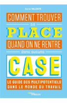 Comment trouver sa place quand on ne rentre dans aucune case : le guide des multipotentiels dans le monde du travail