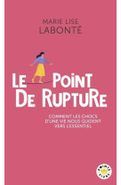 Le point de rupture - comment les chocs d-une vie nous guident vers l-essentiel