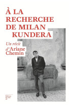 A la recherche de milan kundera - un recit d-ariane chemin