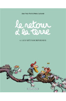 Le retour a la terre - tome 6 - les metamor phoses