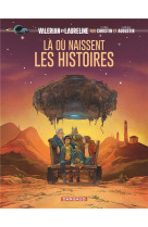 Valerian et laureline - la ou naissent les histoires