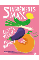 5 ingrédients max - recettes veggies du quotidien