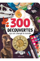 300 découvertes qui ont changé le monde