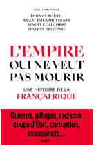 L-empire qui ne veut pas mourir - une histo ire de la francafrique