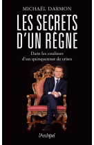 Les secrets d'un règne - dans les coulisses d'un quinquennat de crises