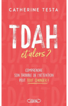 Tdah, et alors ? - comprendre son trouble de l'attention peut tout changer !