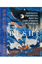 Bushi - samouraïs légendaires dans les chefs-d'oeuvre de l'ukyio-e