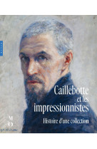 Caillebotte et les impressionnistes. histoire d'une collection