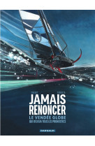 Jamais renoncer - le vendée globe qui déjoua tous les pronostics