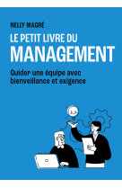 Le petit livre du management - guider une équipe avec bienveillance et exigence