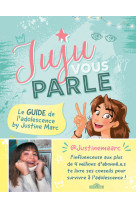 Juju vous parle - le guide de l'adolescence by justine marc