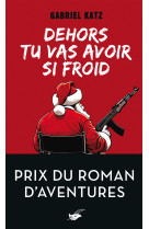 Dehors tu vas avoir si froid - prix du roman d'aventures