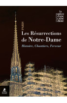 Les résurrections de notre-dame - notre-dame de paris, histoire, chantiers, ferveur