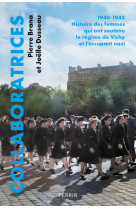 Collaboratrices - 1940-1945 : histoire des femmes qui ont soutenu le régime de vichy et l'occupant nazi