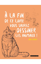 A la fin de ce livre, vous saurez dessiner les animaux !