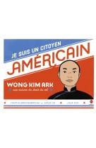 Je suis un citoyen américain - wong kim ark, aux racines du