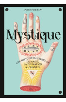 Mystique, une histoire illustrée de la magie, la divination et l occulte