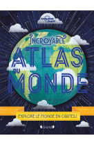 Incroyable atlas du monde - nouvelle édition