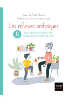 Les réflexes archaïques : 8 séances pour stimuler et renforcer le potentiel de votre enfant