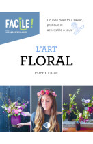 L'art floral - un livre pour tout savoir, pratique et accessible à tous