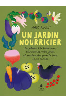 Un jardin nourricier - du potager à la basse-cour, transformez votre jardin et récoltez des produits