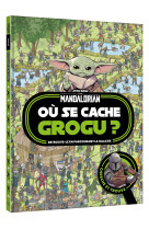 The mandalorian - ou se cache grogu ? - cherche et trouve - star wars