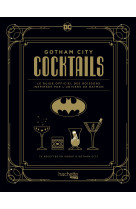 Gotham city cocktails - le guide officiel des boissons inspirees par l'univers de batman