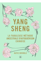 Yang sheng - la fabuleuse methode ancestrale chinoise d'autoguerison