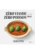 Zero viande, zero poisson - plus de 50 rece ttes veggie et gourmandes qui ont fait leur