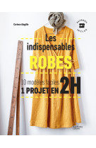 Les indispensables robes - 10 modeles facil es - 1 projet en 2h