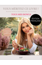 Vous meritez ce livre - recettes faciles et delicieuses pour une vie saine - tous mes bowls