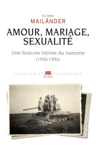 Amour, mariage, sexualite. une histoire int ime du nazisme. (1930-1950)